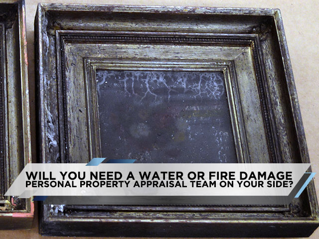 Will You Need a Water Or Fire Damage Personal Property Appraisal Team On Your Side?