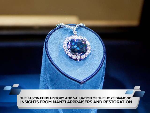 The Fascinating History and Valuation of the Hope Diamond: Insights from Manzi Appraisers and Restoration