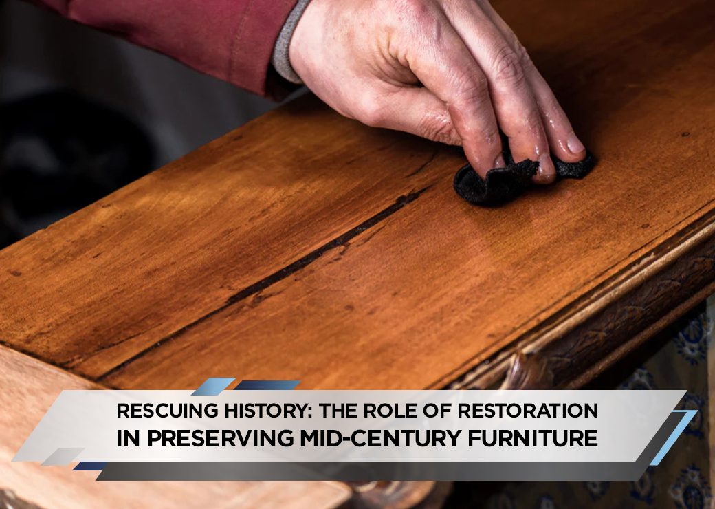 Rescuing History The Role of Restoration in Preserving Mid-Century Furniture