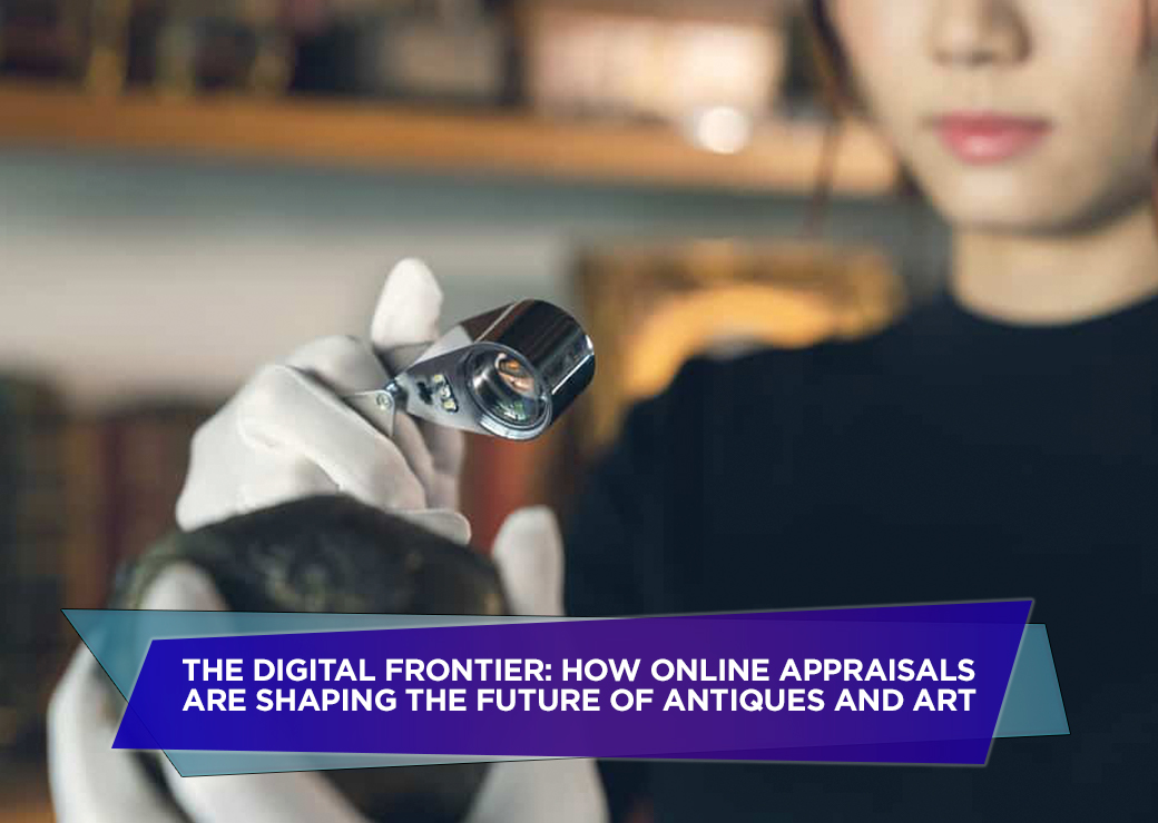 The Digital Frontier How Online Appraisals Are Shaping the Future of Antiques and Art